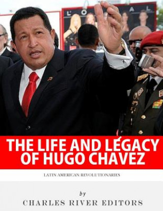 Könyv Latin American Revolutionaries: The Life and Legacy of Hugo Chavez Charles River Editors