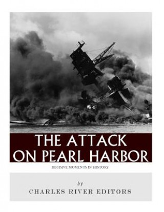 Kniha Decisive Moments in History: The Attack on Pearl Harbor Charles River Editors