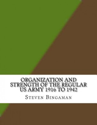 Könyv Organization and Strength of the Regular US Army 1916 to 1942 Steven A Bingaman