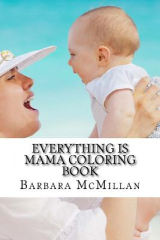 Könyv Everything Is Mama Coloring Book Barbara McMillan