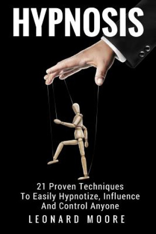 Carte Hypnosis: 21 Proven Techniques To Easily Hypnotize, Influence And Control Anyone Leonard Moore