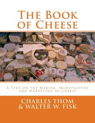 Kniha The Book of Cheese: A Text on the Making, Manufacture and Marketing of Cheese Charles Thom