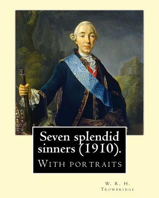 Книга Seven splendid sinners (1910). By: W. R. H. Trowbridge: (Trowbridge, W. R. H. (William Rutherford Hayes), 1866-1938) W R H Trowbridge