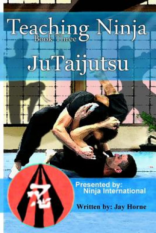 Книга Teaching Ninja: Jutaijutsu Jay Horne