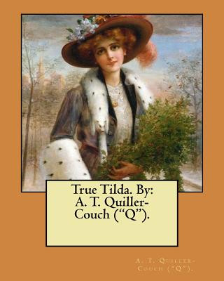 Knjiga True Tilda. By: A. T. Quiller-Couch ("Q"). A T Quiller-Couch (Q)