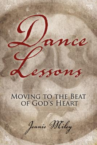 Книга Dance Lessons: Moving to the Beat of God's Heart Jeanie Miley