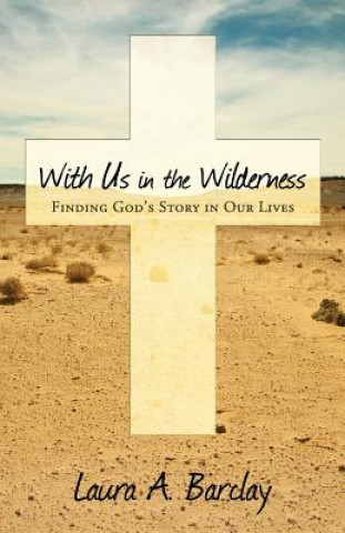 Kniha With Us in the Wilderness: Finding God's Story in Our Lives Laura a Barclay