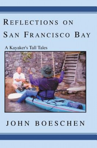 Kniha Reflections On San Francisco Bay: A Kayaker's Tall Tales John Boeschen