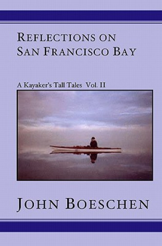 Kniha Reflections on San Francisco Bay: A Kayaker's Tall Tales John Boeschen