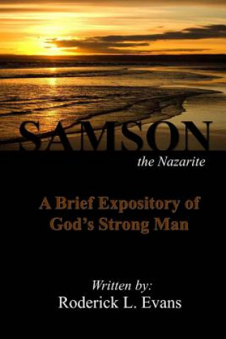 Kniha Samson, the Nazarite: A Brief Expository of God's Strong Man Roderick L Evans