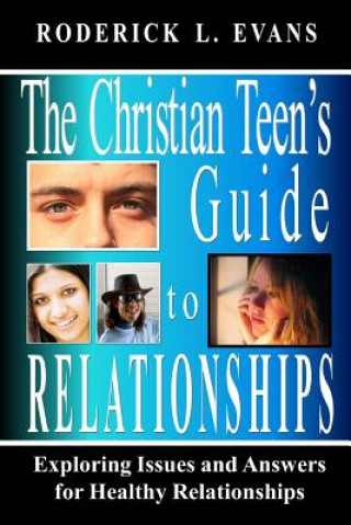 Kniha The Christian Teen's Guide to Relationships: Exploring Issues and Answers for Healthy Relationships Roderick L Evans