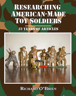 Könyv Researching American-Made Toy Soldiers: Thirty-Two Years of Articles Richard O'Brien