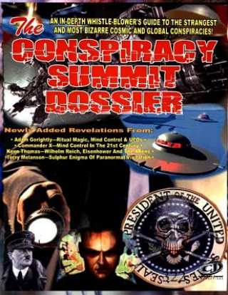 Könyv Conspiracy Summit Dossier: An In-Depth Whistle Blower's Guide To The Strangest And Most Bizarre Cosmic And Global Conspiracies! Timothy Green Beckley