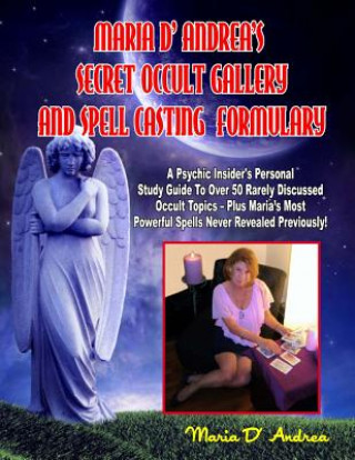 Carte Secret Occult Gallery And Spell Casting Formulary: A Psychic Insider's Personal STudy Guide To Over 50 Rarely Discussed Occult Topics - Plus Maria's M Maria D Andrea