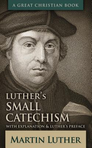 Kniha Luther's Small Catechism: With Explanation and Luther's Preface Martin Luther