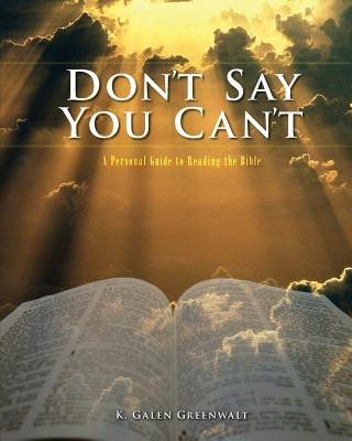 Carte Don't Say You Can't: A Personal Guide to Reading the Bible K Galen Greenwalt