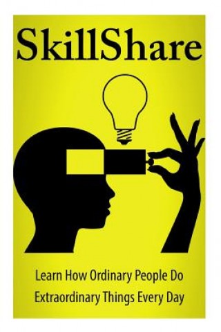 Книга SkillShare: Learn How Ordinary People Do Extraordinary Things Everyday Rachel J Rofe