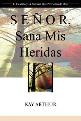 Книга Senor, Sana MIS Heridas / Lord, Heal My Hurts: A Devotional Study on God's Care and Deliverance Kay Arthur