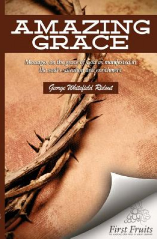 Książka Amazing Grace: Messages on the Grace of God as Manifested in the Soul's Salvation and Enrichment George Whitefield Ridout