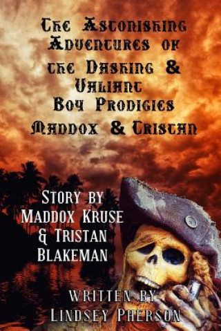 Carte Astonishing Adventures of the Dashing & Valiant Boy Prodigies Maddox & Tristan Lindsey Pherson