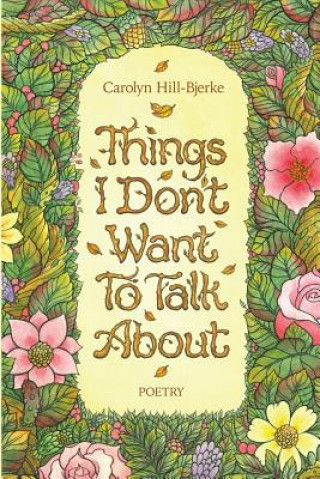 Carte Things I Don't Want To Talk About Carolyn Hill-Bjerke