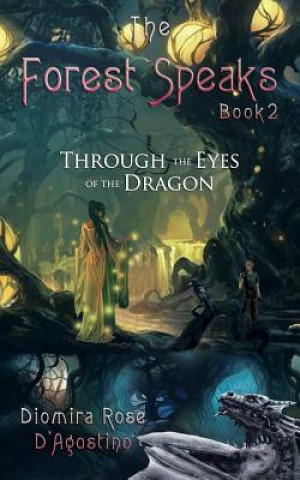 Carte The Forest Speaks: Book 2: Through the Eyes of the Dragon Diomira Rose D'Agostino