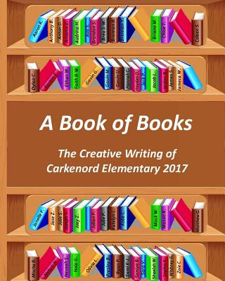 Könyv A Book of Books: The Creative Writing of Carkenord Elementary 2017 Diana Kathryn Plopa