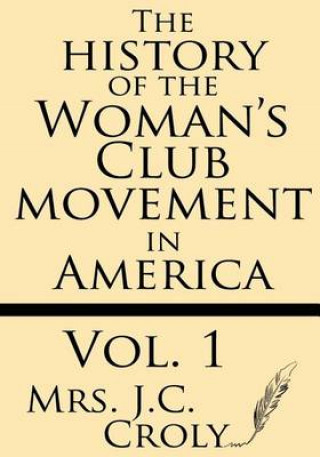 Kniha The History of the Woman's Club Movement in America Mrs J C Croly