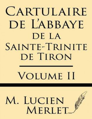 Kniha Cartulaire de l'Abbaye de la Sainte-Trinite de Tiron (Volume II) M Lucien Merlet