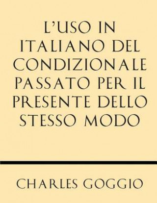 Kniha L'Uso in Italiano del Condizionale Passato Per Il Presente Dello Stesso Modo Charles Goggio