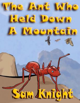 Kniha The Ant Who Held Down a Mountain Sam Knight