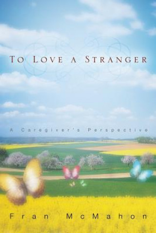 Carte To Love a Stranger, a Caregiver's Perspective Fran McMahon