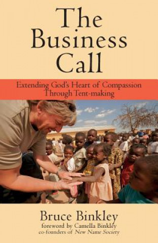 Kniha The Business Call: Extending God's Heart of Compassion Through Tent-making Bruce Binkley