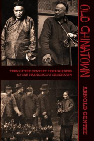 Kniha Old Chinatown: Turn of the Century Photographs of San Francisco's Chinatown Arnold Genthe