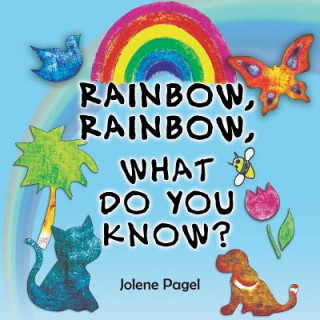 Könyv Rainbow, Rainbow, What do you know? Jolene Pagel