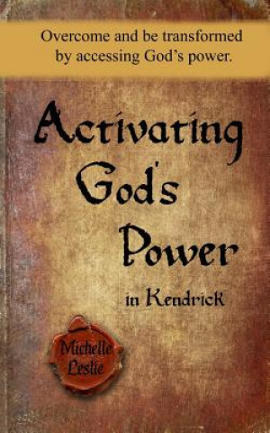 Kniha Activating God's Power in Kendrick: Overcome and be transformed by accessing God's power. Michelle Leslie