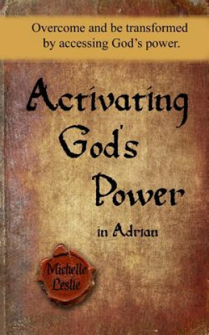 Knjiga Activating God's Power in Adrian (Masculine Version): Overcome and be transformed by accessing God's power. Michelle Leslie