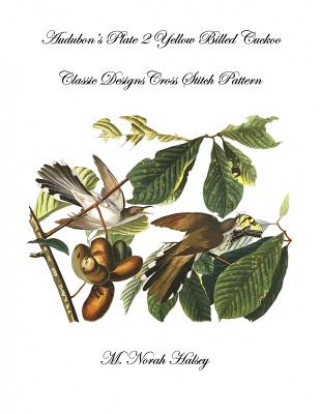 Könyv Audubon's Plate 2 Yellow Billed Cuckoo: Classic Designs Cross Stitch Pattern M Norah Halsey