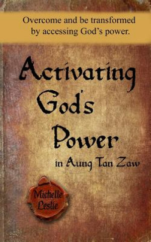 Kniha Activating God's Power in Aung Tan Zaw: Overcome and be transformed by accessing God's power. Michelle Leslie