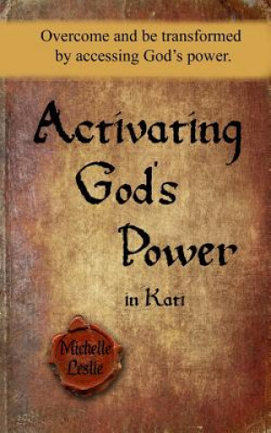 Книга Activating God's Power in Kati: Overcome and be transformed by accessing God's power. Michelle Leslie