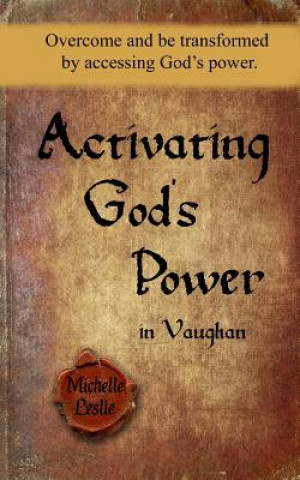 Kniha Activating God's power in Vaughan (Feminine Version): Overcome and be transformed by accessing God's power. Michelle Leslie