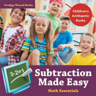 Carte Subtraction Made Easy Math Essentials - Children's Arithmetic Books Prodigy Wizard Books