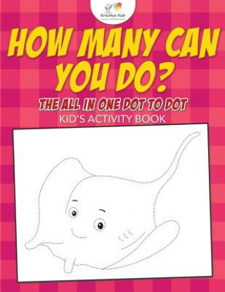 Knjiga How Many Can You Do? The All in One Dot to Dot Kid's Activity Book Kreative Kids