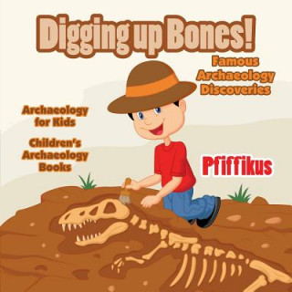 Könyv Digging Up Bones! Famous Archaeology Discoveries - Archaeology for kids - Children's Archaeology Books Pfiffikus