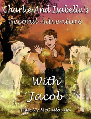 Könyv Charlie and Isabella's Second Adventure with Jacob Felicity McCullough