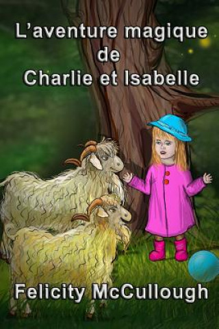 Könyv L'aventure magique de Charlie et Isabelle Felicity McCullough