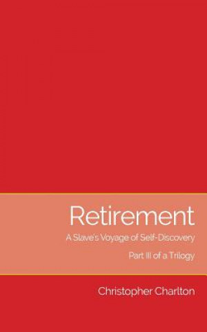 Carte Retirement: A Slave's Voyage of Self-Discovery - Part III of a Trilogy Christopher Charlton