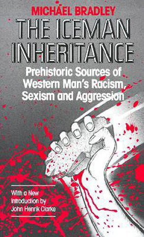 Kniha The Iceman Inheritance: Prehistoric Sources of Western Man's Racism, Sexism and Aggression Michael Bradley