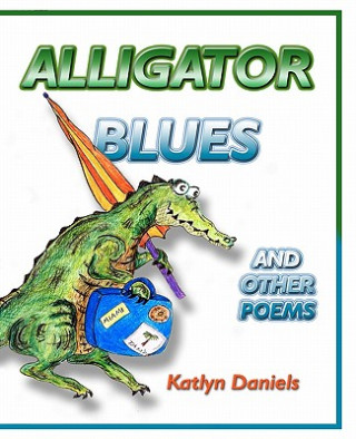 Könyv Alligator Blues: And Other Poems Katlyn Daniels