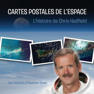 Kniha Cartes Postales de l'Espace: L'histoire de Chris Hadfield Heather Down